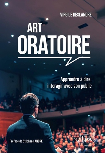 Art oratoire. Apprendre à dire, interagir avec son public