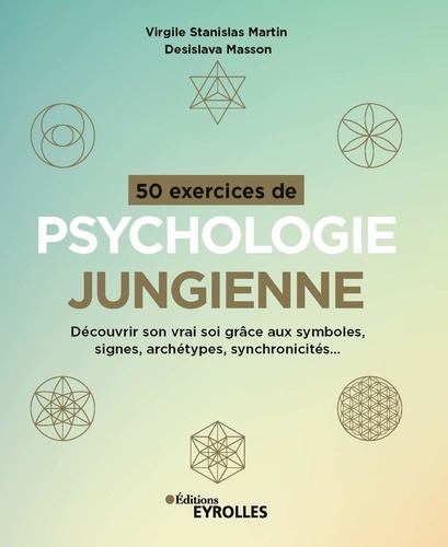 50 exercices de psychologie jungienne. Découvrir son vrai soi grâce aux symboles, signes, archétypes, synchronicités...