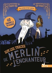 Virgile Turier et Amandine Fahy-Turier - Sur les traces de Merlin l'enchanteur - 40 énigmes à résoudre.