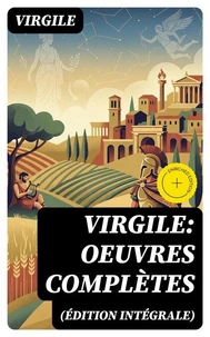Virgile: Oeuvres complètes (Édition intégrale)