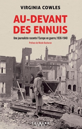 Au-devant des ennuis. Une journaliste raconte l'Europe en guerre, 1936-1940