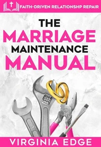 The Marriage maintenance manual: faith-driven relationship repair