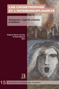 Virginia Garcia-Acosta et Alain Musset - Les catastrophes et l'interdisciplinarité - Dialogues, regards croisés, pratiques.