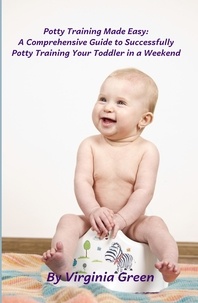  Virginia Green - Potty Training Made Easy: A Comprehensive Guide to Successfully Potty Training Your Toddler in a Weekend.