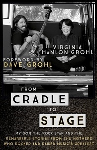 Virginia Hanlon Grohl - From Cradle to Stage - Stories from the Mothers Who Rocked and Raised Rock Stars.