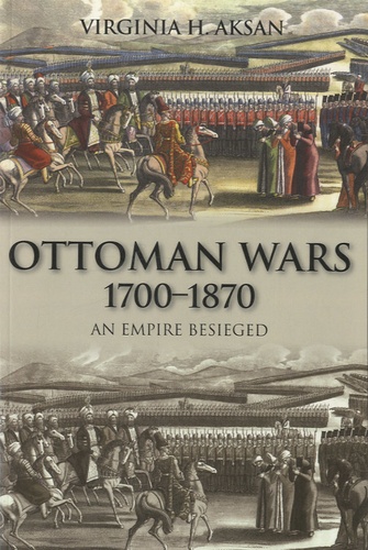 Virginia Harris Aksan - Ottoman Wars : An Empire Besieged (1700-1870).