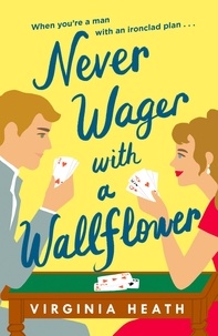 Virginia Heath - Never Wager with a Wallflower - A hilarious and sparkling opposites-attract Regency rom-com!.