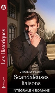 Virginia Heath - Scandaleuses liaisons - Intégrale 4 romans - Un comte en disgrâce - Sous le charme du capitaine - Une lady à conquérir - Un irrési.