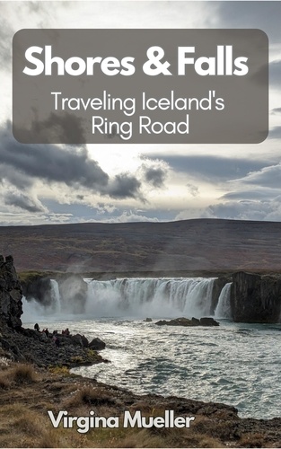  Virginia Mueller - Shores &amp; Falls: Traveling Iceland's Ring Road.