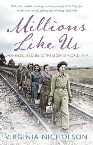 Virginia Nicholson - Millions Like Us - Women's Lives in the Second World War.