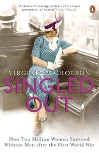 Virginia Nicholson - Singled Out - How Two Million Women Survived without Men After the First World War.