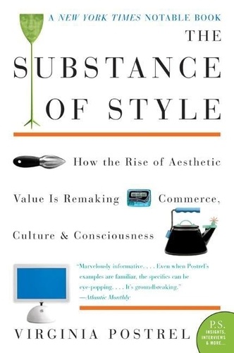 Virginia Postrel - The Substance of Style - How the Rise of Aesthetic Value Is Remaking Commerce, Culture, and Consciousness.