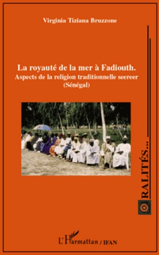 Virginia Tiziana Bruzzone - La royauté de la mer à Fadiouth - Aspects de la religion traditionnelle seereer (Sénégal).
