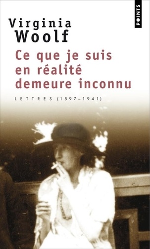 Virginia Woolf - Ce que je suis en réalité demeure inconnu - Lettres (1901-1941).