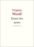 Virginia Woolf - Entre les actes.