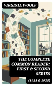 The Complete Common Reader: First &amp; Second Series (1925 &amp; 1935)