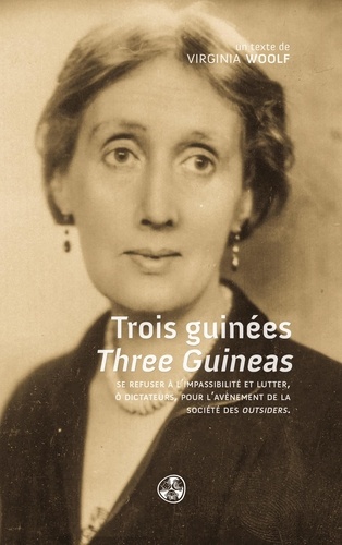 Three Guineas. Trois guinées – Se refuser à l'impassibilité et lutter, ô dictateurs, pour l'avènement de la société des outsiders.