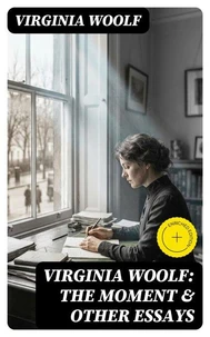 Virginia Woolf: The Moment &amp; Other Essays
