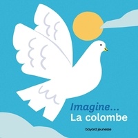 Virginie Aladjidi et Caroline Pellissier - Imagine... la colombe - Un premier voyage intérieur.
