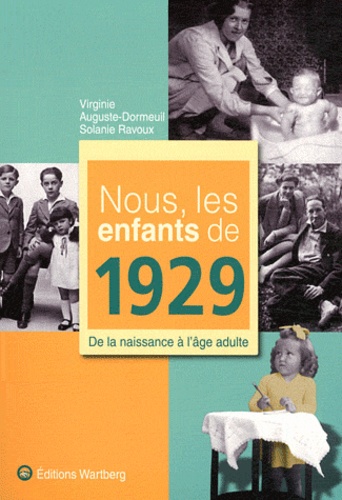 Virginie Auguste-Dormeuil et Solanie Ravoux - Nous, les enfants de 1929 - De la naissance à l'âge adulte.