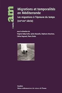 Virginie Baby-Collin et Sylvie Mazzella - Migrations et temporalité en Méditerranée - Les migrations à l'épreuve du temps (XIXe-XXIè siècle).