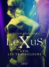Virginie Bégaudeau - LeXuS : Axis, les Travailleurs – Une dystopie érotique.