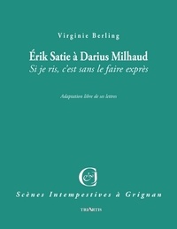 Virginie Berling - Erik Satie à Darius Milhaud - Si je ris, c'est sans le faire exprès.