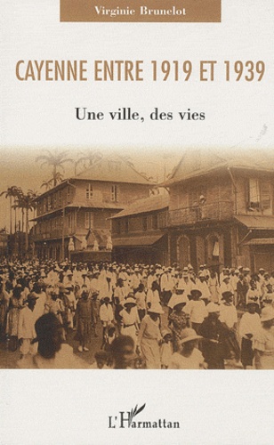 Virginie Brunelot - Cayenne entre 1919 et 1939 - Une ville, des vies.