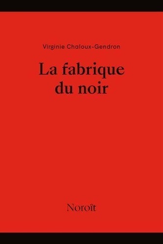 Virginie Chaloux Gendron - La fabrique du noir.