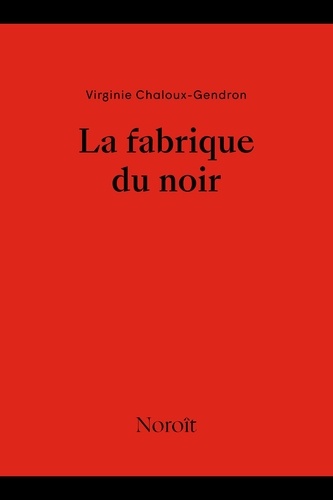 Virginie Chaloux Gendron - La fabrique du noir.