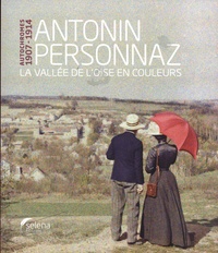 Virginie Chardin et Christophe Duvivier - Antonin Personnaz - Autochromes 1907-1914 - La vallée de l'Oise en couleurs.