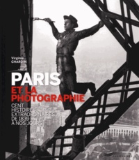 Virginie Chardin - Paris et la photographie - Cent histoires extraordinaires de 1839 à nos jours.