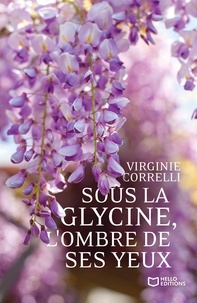 Virginie Correlli - Sous la glycine, l'ombre de ses yeux.