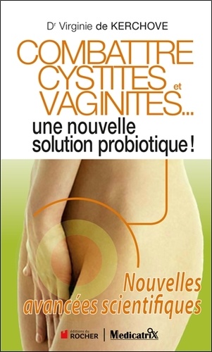 Virginie de Kerchove - Combattre cystites et vaginites - Une nouvelle solution probiotique.
