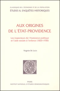 Aux Origines De L'Etat-Providence. Les Inspecteurs De L'Assistance Publique Et L'Aide Sociale A L'Enfance (1820-1930)
