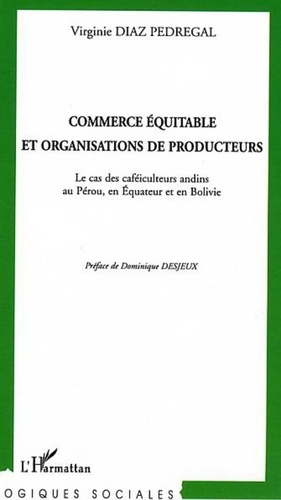 Virginie Diaz Pedregal - Commerce équitable et organisations de producteurs - Le cas des caféiculteurs andins au Pérou, en Equateur et en Bolivie.