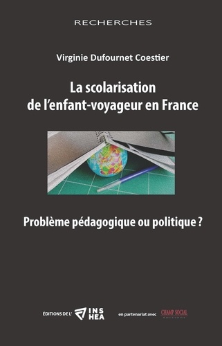 Virginie Dufournet Coestier - La scolarisation de l’enfant-voyageur en France - Problème pédagogique ou politique ?.
