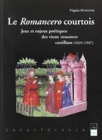 Virginie Dumanoir - Le Romancero Courtois. Jeu Et Enjeux Des Vieux Romances Castillans (1421-1547).