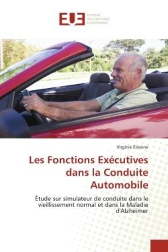 Virginie Etienne - Les Fonctions Exécutives dans la Conduite Automobile - Étude sur simulateur de conduite dans le vieillissement normal et dans la Maladie d'Alzheimer.