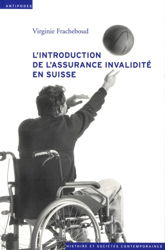 Virginie Fracheboud - L'introduction de l'assurance invalidité en Suisse (1944-1960) - Tensions au coeur de l'Etat social.