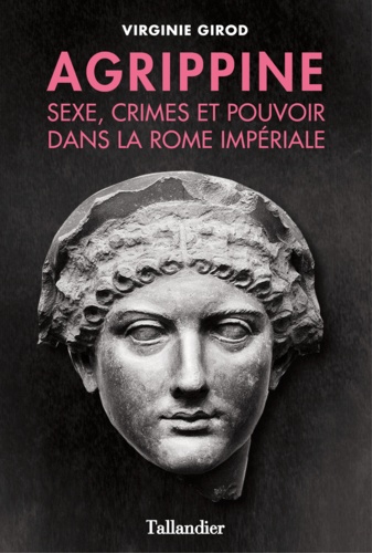 Agrippine. Sexe, crimes et pouvoir dans la Rome impériale