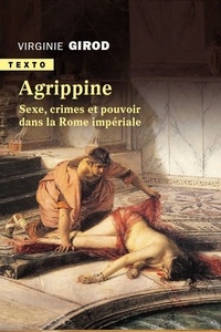 Virginie Girod - Agrippine - Sexe, crimes et pouvoir dans la Rome impériale.