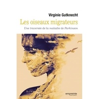 Virginie Gutknecht - Les oiseaux migrateurs - Une traversée de la maladie de Parkinson.