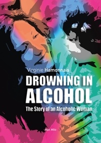 Virginie Hamonnais - Drowning in Alcohol - The Story of an Alcoholic Woman.