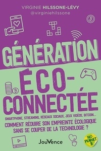 Virginie Hilssone-Lévy - Génération écoconnectée - Smartphone, streaming, réseaux sociaux, jeux vidéos, Bitcoin… Comment réduire son empreinte écologique sans se couper de la technologie?.