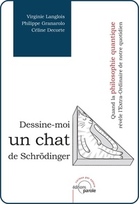 Virginie Langlois et Philippe Granarolo - Dessine-moi un chat de Schrödinger - Quand la philosophie quantique révèle l'Extra-Ordinaire de notre quotidien.