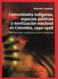 Virginie Laurent - Comunidades indígenas, espacios políticos y movilización electoral en Colombia, 1990-1998 - Motivaciones, campos de acción e impactos.
