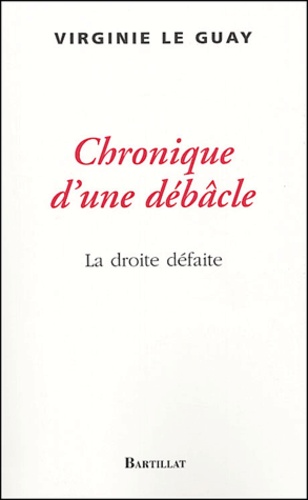 Virginie Le Guay - Chronique d'une débâcle - La droite défaite.