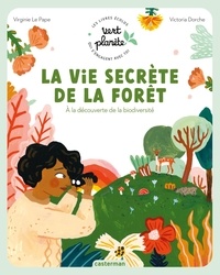 Virginie Le Pape et Victoria Dorche - La vie secrète de la forêt - A la découverte de la biodiversité.