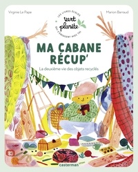 Virginie Le Pape et Marion Barraud - Ma cabane récup' - La deuxième vie des objets recyclés.
